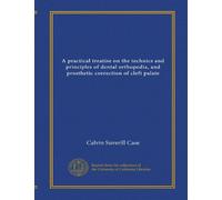A practical treatise on the technics and principles of dental orthopedia, and prosthetic correction of cleft palate