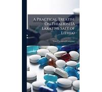 A Practical Treatise On Thialion (A Laxative Salt of Lithia)