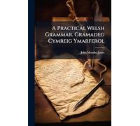 A Practical Welsh Grammar. Gramadeg Cymreig Ymarferol