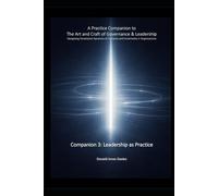 A Practice Companion to The Art and Craft of Governance and Leadership: Companion 3 - Leadership as Practice