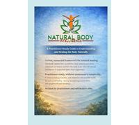 A Practitioner-ready Guide to Understanding and Healing the Body Naturally