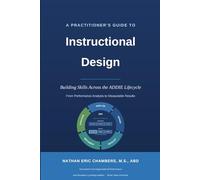 A Practitioner’s Guide to Instructional Design: Building Skills Across the ADDIE Lifecycle From Performance Analysis to Measurable Results