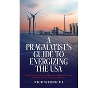 A Pragmatist's Guide to Energizing the USA: Sensible, Corroborated, and Economical Means to Actuate our Modern World Today and Tomorrow