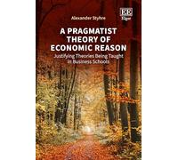 A Pragmatist Theory of Economic Reason: Justifying Theories Being Taught in Business Schools