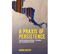 A Praxis of Persistence: Central American Feminist Testimony and Sustainable Activism (SUNY series, Praxis: Theory in Action)