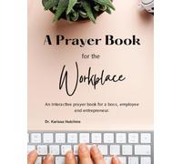 A Prayer Book For The Workplace: An Interactive Prayer Book For a Boss, Employee And Entrepreneur