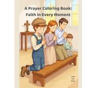 A Prayer Coloring Book: Faith in Every Moment: A Children’s Coloring Book About Prayer