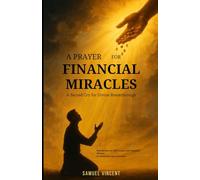 A Prayer for Financial Miracles: A Sacred Cry for Divine Breakthrough: With Scriptures, Reflections, and Financial Wisdom to Unlock Heaven’s Provision (The Divine Prayer Series)