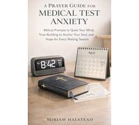 A PRAYER GUIDE FOR MEDICAL TEST ANXIETY: Biblical Prompts to Quiet Your Mind, Trust-Building to Anchor Your Soul, and Hope for Every Waiting Season