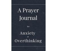 A Prayer Journal for Anxiety & Overthinking: Guided Reflections, Calming Prompts & Faith-Based Tools for Peace