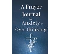 A Prayer Journal for Anxiety & Overthinking: Guided Reflections, Calming Prompts & Faith-Based Tools for Peace