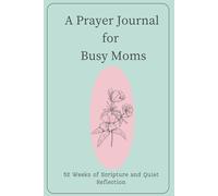 A Prayer Journal for Busy Moms: 52 Weeks of Scripture and Quiet Reflection