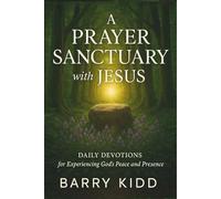A Prayer Sanctuary with Jesus: Daily Devotions for Experiencing God’s Peace and Presence (Abiding in His Presence)