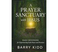 A Prayer Sanctuary with Jesus: Daily Devotions for Experiencing God’s Peace and Presence (Abiding in His Presence)