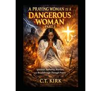 A Praying Woman is a Dangerous Woman: Spiritual Authority, Warfare, and Breakthrough Through Prayer