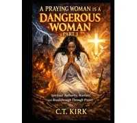 A Praying Woman is a Dangerous Woman: Spiritual Authority, Warfare, and Breakthrough Through Prayer