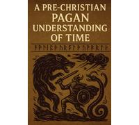 A Pre-Christian Pagan Understanding of Time (The Christian Question (CQ) and the True European Pagan Spirituality of our Ancestors)