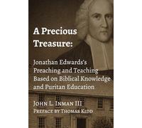 A Precious Treasure: Jonathan Edwards’s Preaching and Teaching Based on Biblical Knowledge and Puritan Education (Treatises on Jonathan Edwards)