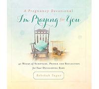 A Pregnancy Devotional- I'm Praying for You: 40 Weeks of Scripture, Prayer and Reflection for Your Developing Baby (1) (Prayer Legacy Books)