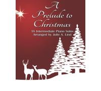 A Prelude to Christmas: 18 Intermediate Piano Solos