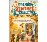 A PREMIÈRE RENTRÉE EN MATERNELLE DES PETITS ANIMAUX. 20 histoires douces et activités pour vivre sa première rentrée en douceur: Pour préparer ... autonomie et premiers copains dès 3 ans