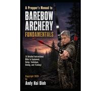 A Prepper’s Manual to Barebow Archery Fundamentals: A Detailed Instructional Bible to Equipment, Setup, Technique, Aiming, and Training: 5 (The Survivalist Collection)