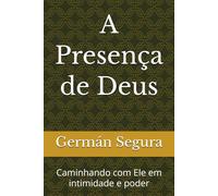 A Presença de Deus: Caminhando com Ele em intimidade e poder