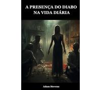 A PRESENÇA DO DIABO NA VIDA DIÁRIA: COMO O DIABO E O MAL SE MANIFESTAM NA NOSSA VIDA QUOTIDIANA