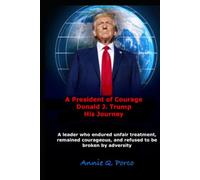 A President of Courage, Donald J. Trump, His Journey: A leader who endured unfair treatment, remained courageous, and refused to be broken by adversity.