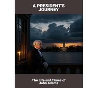 A President'S Journey: The Life And Times Of John Adams