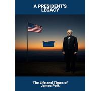 A President'S Legacy: The Life And Times Of James Polk