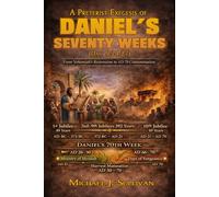A Preterist Exegesis of Daniel's Seventy Weeks: Daniel 9:24-27: From Nehemiah's Restoration to AD 70 Consummation