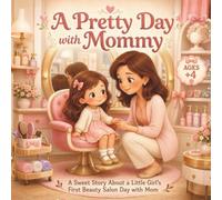 A Pretty Day with Mommy: A Sweet Story About a Little Girl’s First Beauty Salon Day with Mom