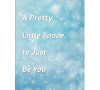 A Pretty Little Space To Just Be You: A Journal for Mindful Moments and Honest Thoughts