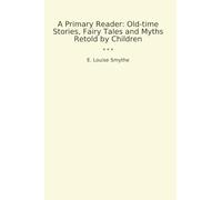 A Primary Reader: Old-time Stories, Fairy Tales and Myths Retold by Children (Classic Books)