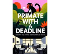 A Primate with a Deadline: Cognitive Ecology and the Architecture of Calm