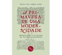 A primavera de uma modernidade - Montaigne e as raízes da filosofia moderna