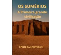 A Primeira Grande Civilização: A História dos Sumérios