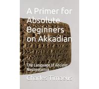 A Primer for Absolute Beginners on Akkadian: The Language of Ancient Mesopotamia