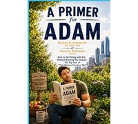 A Primer For Adam: How to Get Along with Eve Without Blaming the Serpent, the Fig Leaves, or That “Woman You Gave Me!”
