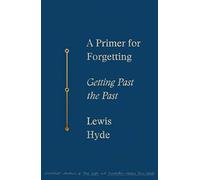 A Primer for Forgetting: Getting Past the Past