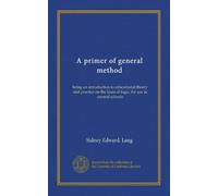 A primer of general method: being an introduction to educational theory and practice on the basis of logic, for use in normal schools
