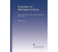 A primer of Michigan history: With a brief sketch of the material resources of the state.