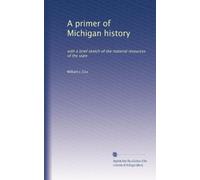 A primer of Michigan history: with a brief sketch of the material resources of the state