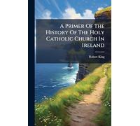 A Primer Of The History Of The Holy Catholic Church In Ireland