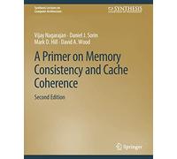A Primer on Memory Consistency and Cache Coherence, Second Edition (Synthesis Lectures on Computer Architecture)