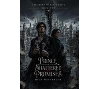 A Prince of Shattered Promises: An Adult Dark Romantasy of a Hidden Heir, a Truthbound Prince, Forbidden Love, Cursed Kingdoms, and Dangerous Memory Magic (The Crown of Black Roses)