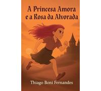 A PRINCESA AMORA E A ROSA DA ALVORADA (AS AVENTURAS DA PRINCESA AMORA)