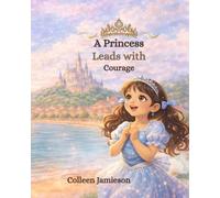 A Princess Leads with Courage: A Story of Faith, Dreams, and Bravery (Princess Aaliyah)