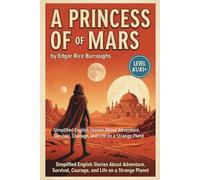 A Princess of Mars by Edgar Rice Burroughs (Level A1/A1+): Simplified English Stories About Adventure, Survival, Courage, and Life on a Strange Planet